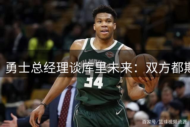 勇士总经理谈库里未来：双方都期待终身效力 续约谈判即将启动